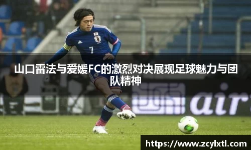 山口雷法与爱媛FC的激烈对决展现足球魅力与团队精神